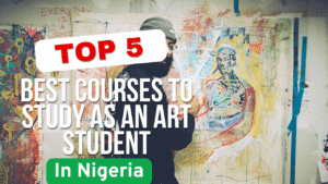 Image of an artist painting and also a text saying Top 5 best courses to study as an art student in Nigeria
